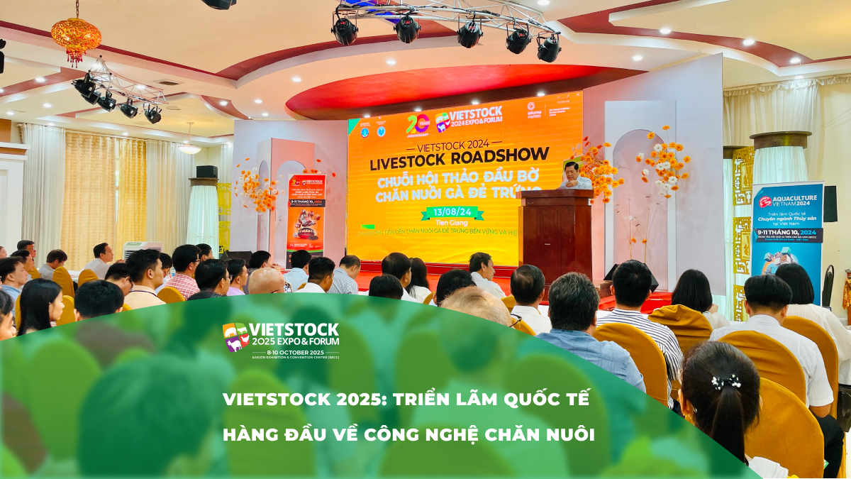 Livestock Vietnam 2025: Triển Lãm Quốc Tế Chuyên Ngành Chăn Nuôi và Chế Biến Thịt Tại Việt Nam
